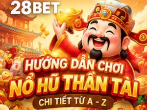 Hướng Dẫn Chơi Nổ Hũ Thần Tài 28BET